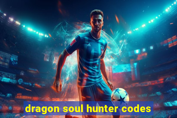 dragon soul hunter codes